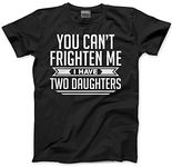 HotScamp You Can't Frighten Me I Have 2 Daughters - Mens Unisex T-Shirt - Dad Fathers Day M Black