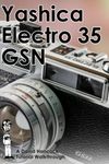 Yashica Electro 35 GSN & GTN 35mm Rangefinder Camera Tutorial Walkthrough: A Complete Guide to Operating and Understanding the Yashica Electro 35 GSN & GTN