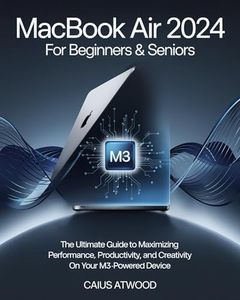 MacBook Air For Beginners & Seniors: The Ultimate Guide to Maximizing Performance, Productivity, and Creativity on Your M3-Powered Device