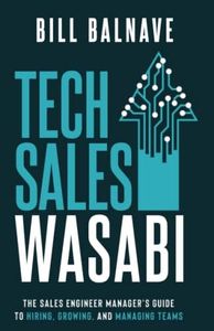 Tech Sales Wasabi: The Sales Engineer Manager's Guide to Hiring, Growing, and Managing Teams