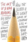 The Art of X-Ray Reading: How the Secrets of 25 Great Works of Literature Will Improve Your Writing