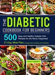 The Diabetic Cookbook for Beginners: 500 Easy and Healthy Diabetic Diet Recipes for the Newly Diagnosed 21-Day Meal Plan to Manage Type 2 Diabetes and Prediabetes