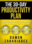 The 30-Day Productivity Plan: Break The 30 Bad Habits That Are Sabotaging Your Time Management - One Day At A Time! (The 30-Day Productivity Boost Book 1)