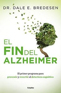 El fin del Alzheimer: El primer programa para prevenir y revertir el deterioro cognitivo