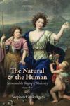 THE NATURAL AND THE HUMAN SCIENCE AND THE SHAPING OF MODERNITY, 1739–1841: Science and the Shaping of Modernity, 1739-1841