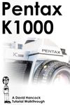 Pentax K1000 35mm Film SLR Tutorial Walkthrough: A Complete Guide to Operating and Understanding the Pentax K1000 (Camera Tutorial Walkthroughs)