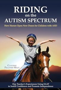 Riding on the Autism Spectrum: How Horses Open New Doors for Children with Asd: One Teacher's Experiences Using Eaat to Instill Confidence and Promote Independence
