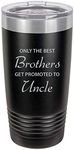 Only The Best Brothers Get Promoted to Uncle Stainless Steel Engraved Insulated Tumbler 20 Oz Travel Coffee Mug, Black