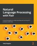 Natural Language Processing with Flair: A practical guide to understanding and solving NLP problems with Flair