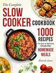 The Complete Slow Cooker Cookbook: 1000 Recipes For Easy & Delicious Crock Pot Homemade Meals