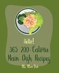 Hello! 365 200-Calorie Main Dish Recipes: Best 200-Calorie Main Dish Cookbook Ever For Beginners [Book 1]