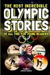 The Most Incredible Olympic Stories of All Time for Young Readers: True Inspirational Tales About Perseverance and Courage to Inspire Young Sports Lovers (Inspiring Sports Stories for Kids)