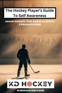 The Hockey Player’s Guide to Self-Awareness: Mastering Your Body and Body for Success