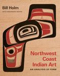 Northwest Coast Indian Art: An Analysis of Form, 50th Anniversary Edition (Native Art of the Pacific Northwest: A Bill Holm Center Series)