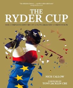 Ryder Cup: The Complete History of Golf's Greatest Competition