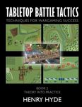 Tabletop Battle Tactics: Techniques for Wargaming Success: Book 2: Theory into Practice