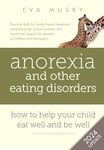 Anorexia and other Eating Disorders: how to help your child eat well and be well: Practical solutions, compassionate communication tools and emotional ... support for parents of children and teenagers