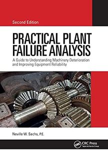 Practical Plant Failure Analysis: A Guide to Understanding Machinery Deterioration and Improving Equipment Reliability, Second Edition