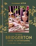 The Official Bridgerton Guide to Entertaining: How to Cook, Host, and Toast Like a Member of the Ton: A Cookbook