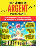 Bien gérer son argent pour enfants: 20 histoires inspirantes avec questions et exercices pratiques sur l'intelligence financière pour enfants à partir de 7 ans