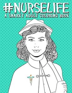 Nurse Life: A Snarky Adult Coloring Book