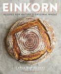 Einkorn: Recipes for Natures Original Wheat: Recipes for Nature's Original Wheat: A Cookbook