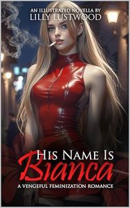 His Name Is Bianca: A Vengeful Feminization Romance