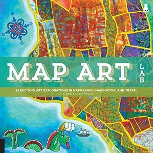 Map Art Lab: 52 Exciting Art Explorations in Mapmaking, Imagination, and Travel: 52 Exciting Art Explorations in Mapmaking, Imagination, and Travel