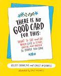There Is No Good Card for This: What To Say and Do When Life Is Scary, Awful, and Unfair to People You Love – An Expert's Illustrated Guide to Supporting Others with Confidence and Compassion