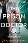 The Prison Doctor: My time inside Britain’s most notorious jails. THE HONEST, UNBELIEVABLE TRUE STORY AND A SUNDAY TIMES BEST SELLING AUTOBIOGRAPHY