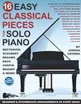 16 Easy Classical Pieces for Solo Piano: Beginner and Intermediate Arrangements of Every Song—Mozart, Chopin, Beethoven, Bach, and More! (16 Easy Piano Songs Sheet Music)