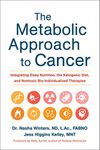 The Metabolic Approach to Cancer: Integrating Deep Nutrition, the Ketogenic Diet, and Nontoxic Bio-Individualized Therapies