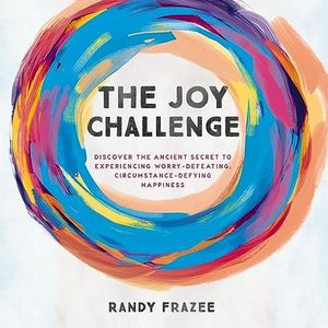 The Joy Challenge: Discover the Ancient Secret to Experiencing Worry-Defeating, Circumstance-Defying Happiness
