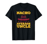 Nacho Average Uncle Gift Idea For Your Cool Uncle T-Shirt