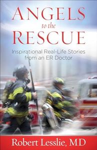 Angels to the Rescue: Inspirational Real-Life Stories from an ER Doctor