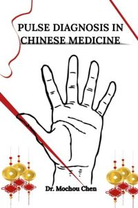 Pulse Diagnosis in Chinese Medicine: What Your Pulse says About Your Health, and the 8 Principle Pattern Diagnosis to Improve Your Pulse Quality, Lifestyle Changes and Traditional Remedies