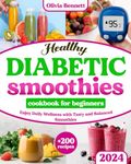 Healthy Diabetic Smoothies Cookbook for Beginners: Explore 200+ Nutritious Diabetic Smoothie Recipes | Boost Your Health | Start Your Path to Wellness and Vitality