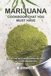 Marijuana Cookbook That You Must Have: 50 of the Best Marijuana Recipes at Your Fingertips