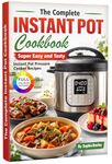 The Complete Instant Pot Cookbook: Super Easy and Tasty Instant Pot Pressure Cooker Recipes.
