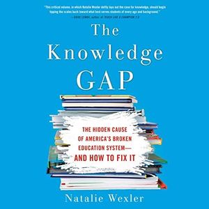 The Knowledge Gap: The Hidden Cause of America's Broken Education System--and How to Fix it