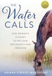 The Water Calls: One Woman's Journey to Reclaim Her Dignity and Freedom