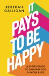 It Pays To Be Happy: 30 day guide to a happier you in work and life