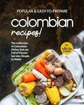 Popular & Easy-to-Prepare Colombian Recipes!: The Collection of Colombian Dishes that are Full of Flavour but also Simple to Make!