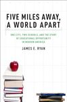 Five Miles Away, A World Apart: One City, Two Schools, and the Story of Educational Opportunity in Modern America