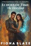 Echoes of Time: The First Leap: Book 1: A Time-Travel Romance of Fate, Love, and Sacrifice (Echoes of Time: A Time-Travel Romance of Fate, Love, and Sacrifice)