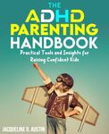 The ADHD Parenting Handbook: Practical Tools and Insights for Raising Confident Kids