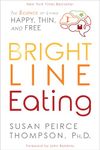 Bright Line Eating: The Science of Living Happy, Thin and Free