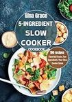 5-INGREDIENT SLOW COOKER COOKBOOK: Flavorful Feasts, Few Ingredients: Your Slow Cooker Guide