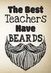 The Best Teachers Have Beards: Male Teacher Appreciation Gift School Starting Notebook or Lined JournalTeacher Thank You Gifts |7 x 10 Lined Notebook ... gift (Blank Notebooks and Journals)