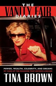 VANITY FAIR DIARIES: Power, Wealth, Celebrity, and Dreams: My Years at the Magazine That Defined a Decade